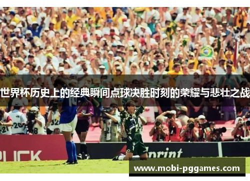 世界杯历史上的经典瞬间点球决胜时刻的荣耀与悲壮之战