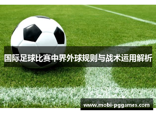 国际足球比赛中界外球规则与战术运用解析