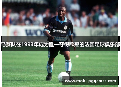 马赛队在1993年成为唯一夺得欧冠的法国足球俱乐部