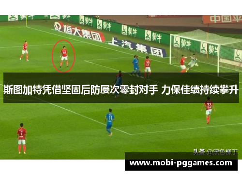 斯图加特凭借坚固后防屡次零封对手 力保佳绩持续攀升