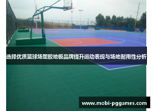 选择优质篮球场塑胶地板品牌提升运动表现与场地耐用性分析