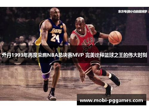 乔丹1993年再度荣膺NBA总决赛MVP 完美诠释篮球之王的伟大时刻