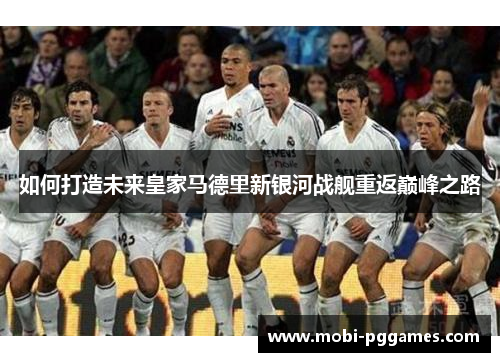 如何打造未来皇家马德里新银河战舰重返巅峰之路