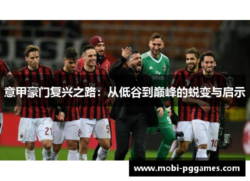 意甲豪门复兴之路：从低谷到巅峰的蜕变与启示