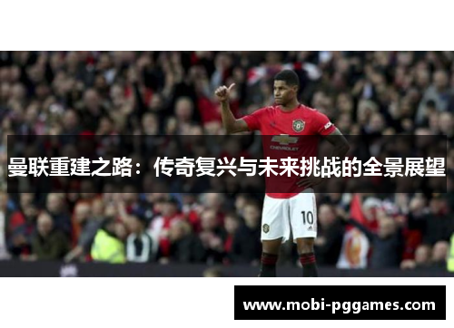 曼联重建之路：传奇复兴与未来挑战的全景展望