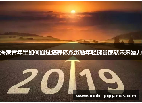 海港青年军如何通过培养体系激励年轻球员成就未来潜力