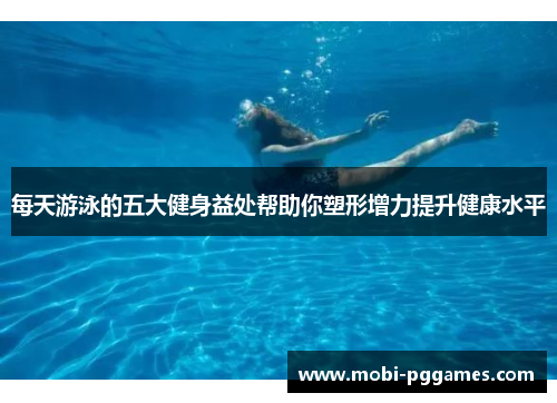 每天游泳的五大健身益处帮助你塑形增力提升健康水平