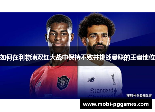 如何在利物浦双红大战中保持不败并挑战曼联的王者地位