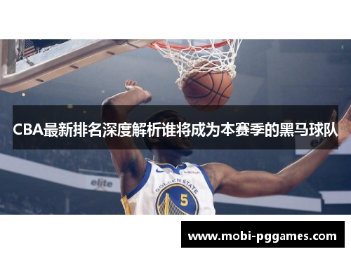 CBA最新排名深度解析谁将成为本赛季的黑马球队