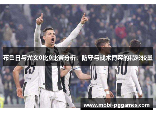 布鲁日与尤文0比0比赛分析：防守与战术博弈的精彩较量