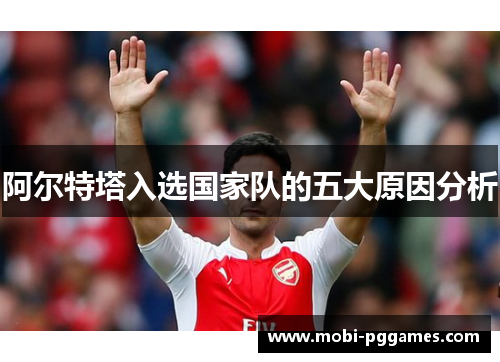 阿尔特塔入选国家队的五大原因分析